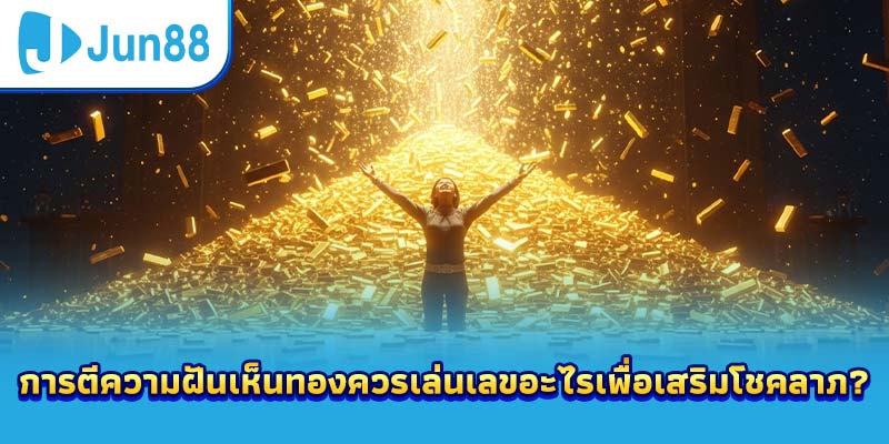 การตีความฝันเห็นทองควรเล่นเลขอะไรเพื่อเสริมโชคลาภ?