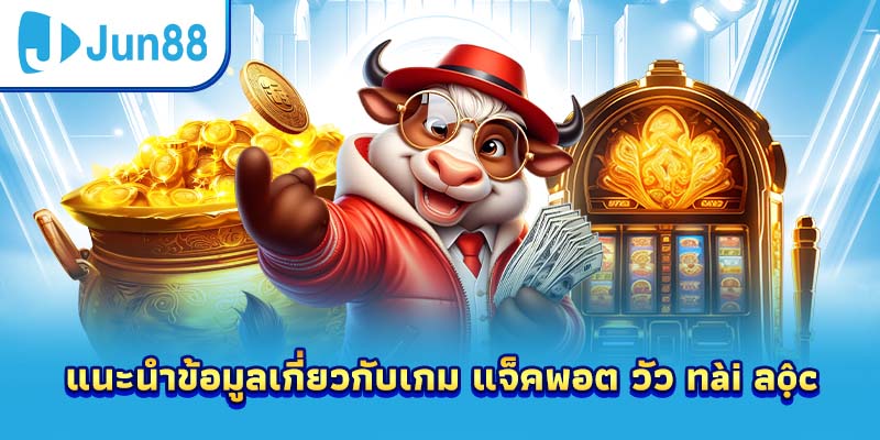 แนะนำข้อมูลเกี่ยวกับเกม แจ็คพอต วัว ทài ลộc