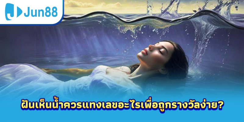 ฝันเห็นน้ำควรแทงเลขอะไรเพื่อถูกรางวัลง่าย?