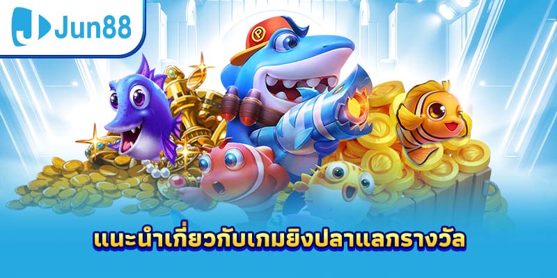 แนะนำเกี่ยวกับเกมยิงปลาแลกรางวัล